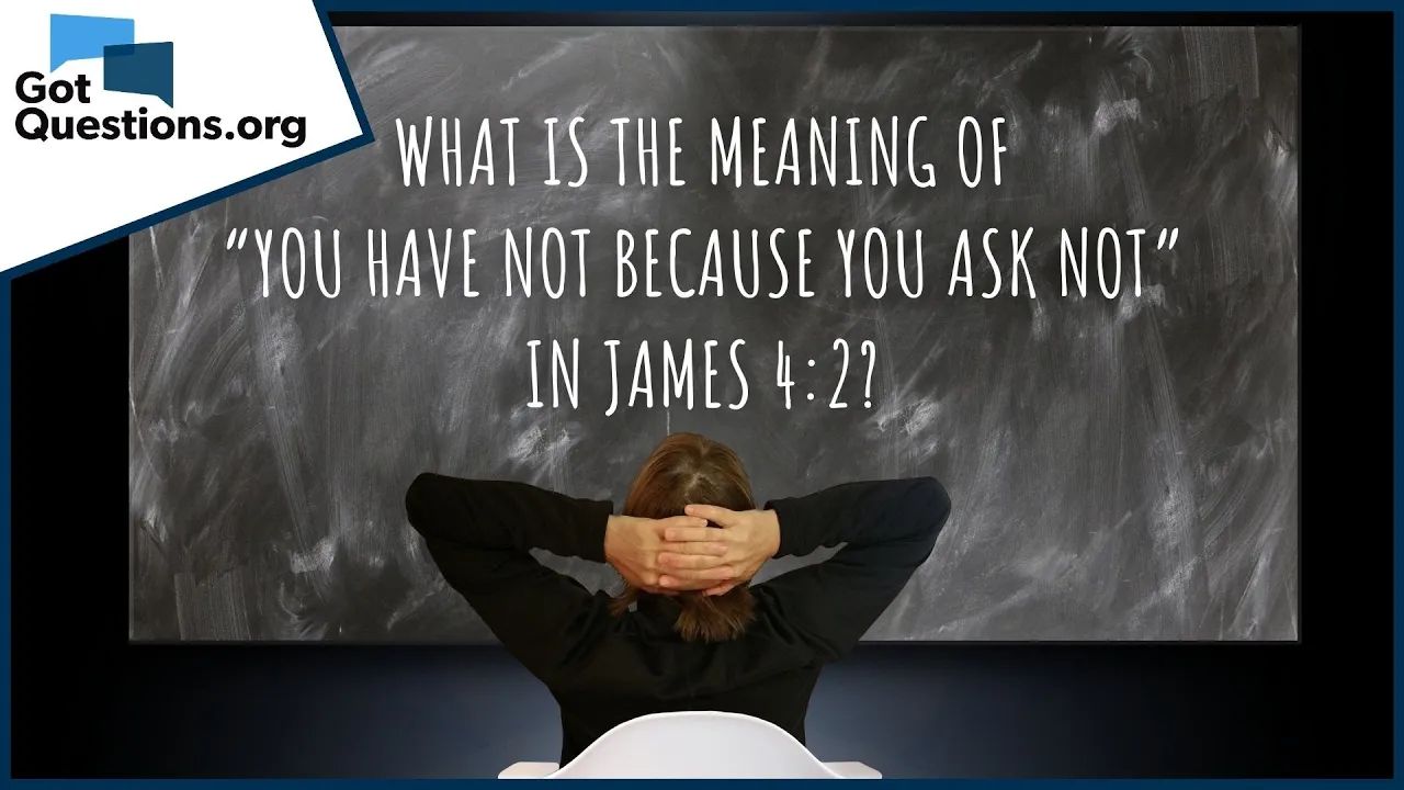 What is the meaning of “you have not because you ask not” in James 4:2 ...