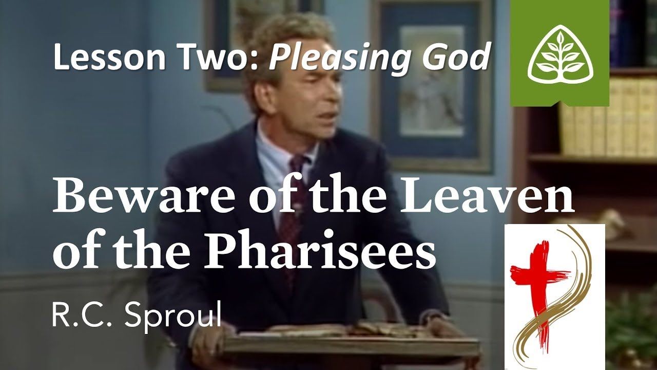 Pleasing God with R. C. Sproul, “Beware of the Leaven,” 2