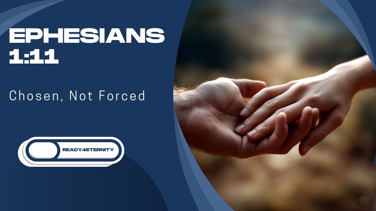 60: Ephesians 1:11 – Chosen in Christ, Not Irresistibly Forced