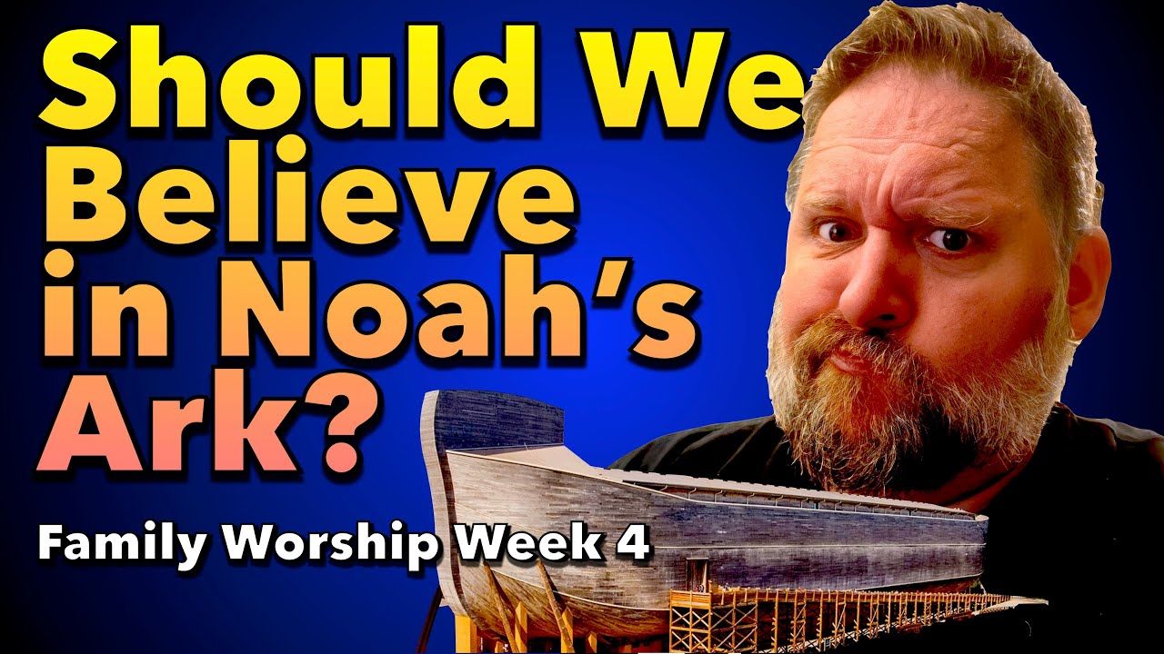 Should We Believe in Noah's Ark (Family Worship Week 4)