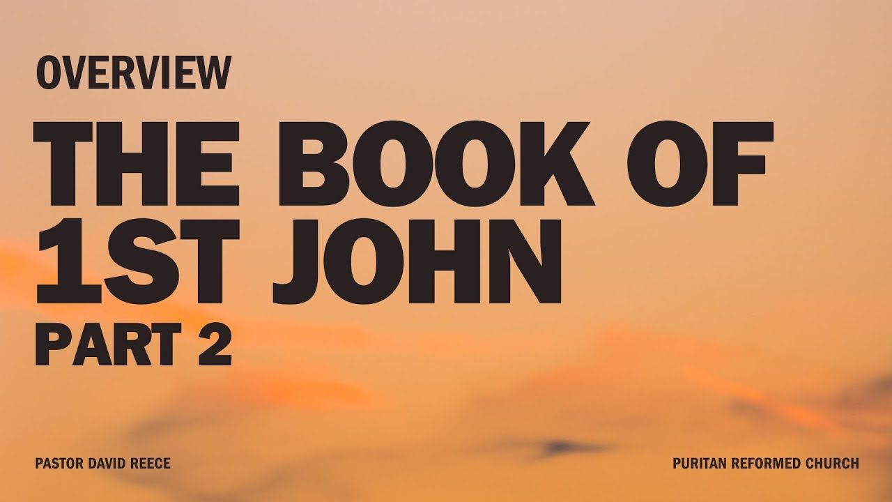 1st John Overview: Part 2 – Key Themes and Teachings | Puritan Reformed Church