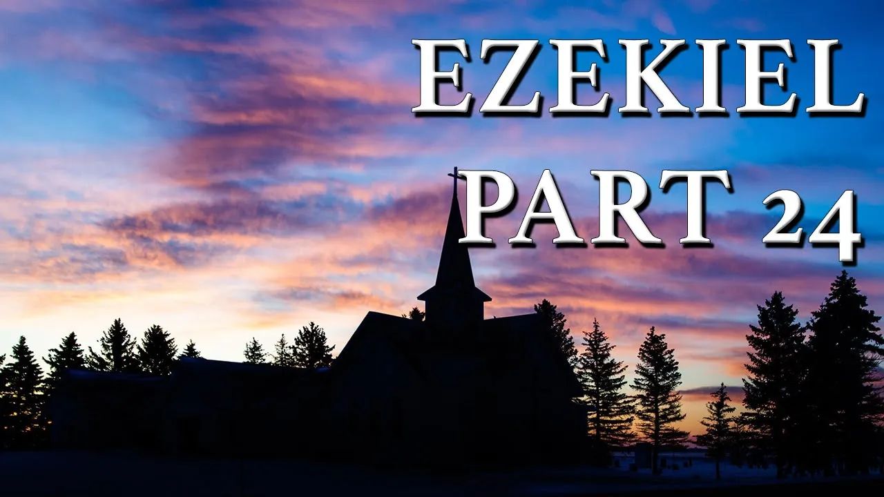 Ezekiel Part 24