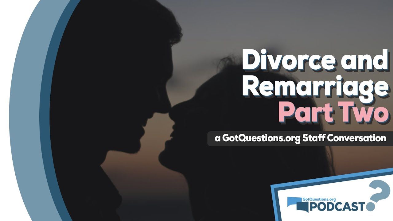 What does the Bible say about remarriage after a divorce? - Podcast Episode 100, Part 2