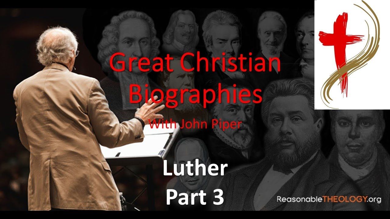 Great Christian Biographies with John Piper: Martin Luther, Part 3