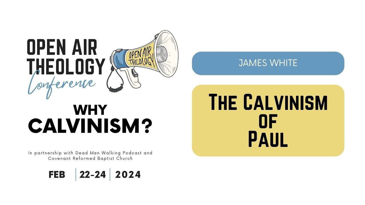 8. James White | The Calvinism of Paul | Open Air Theology Conference 2024