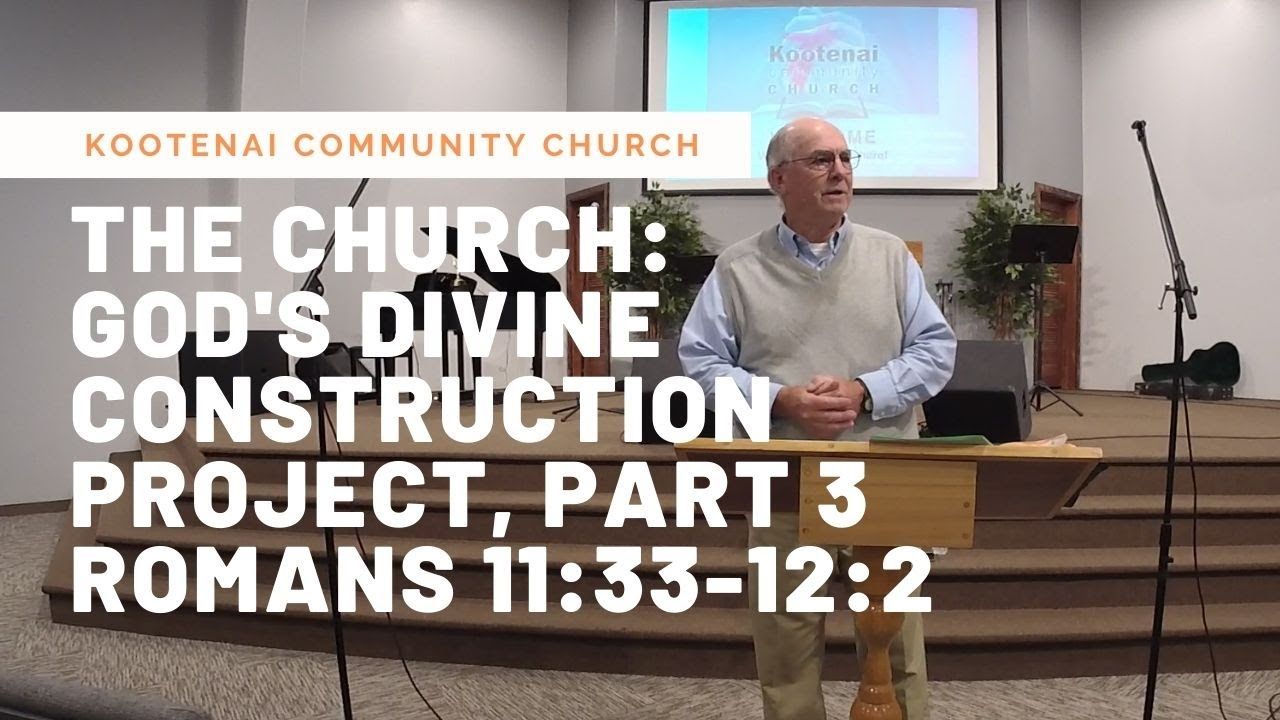 The Church: God's Divine Construction Project, Part 3 (Romans 11:33-12:2)