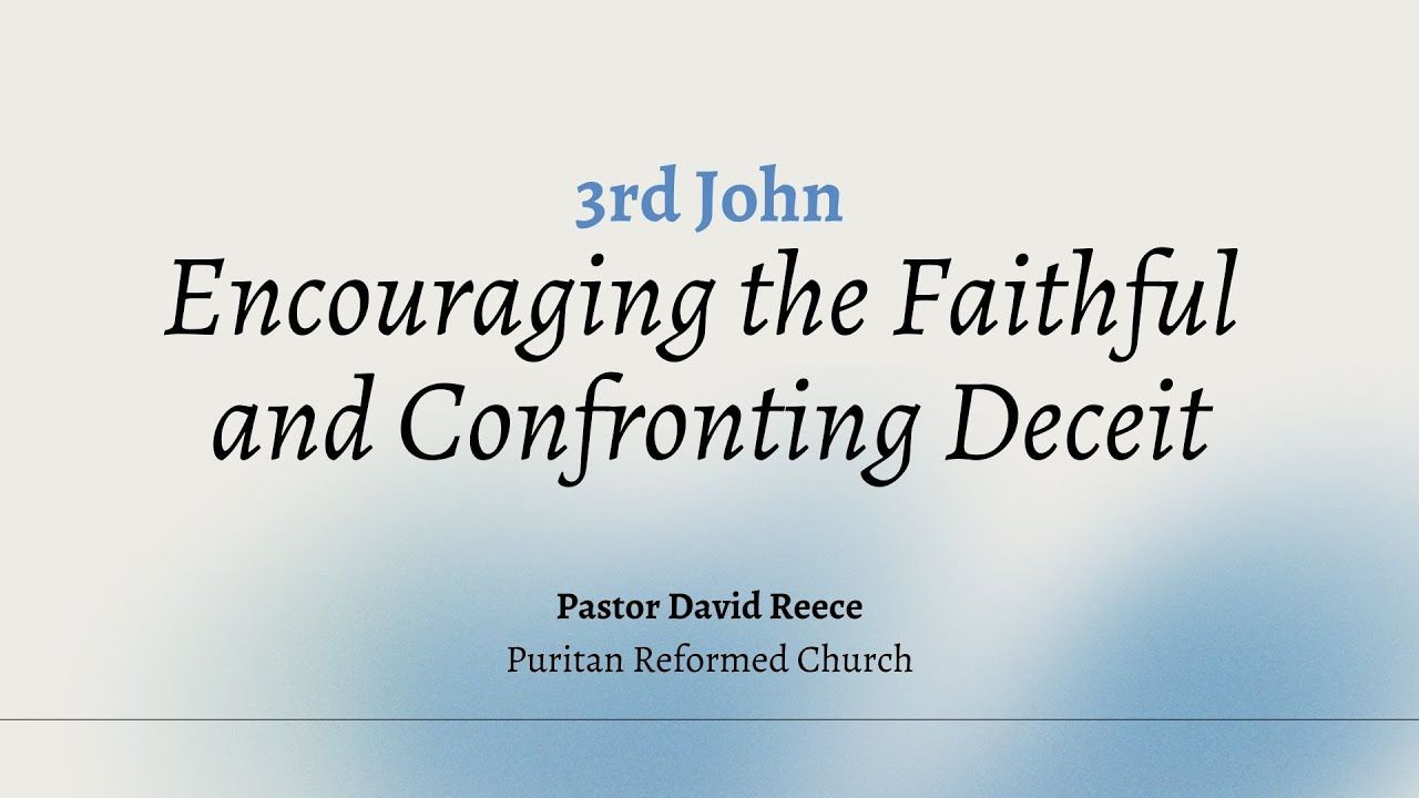 3rd John: Encouraging the Faithful and Confronting Deceit - Puritan Reformed Church