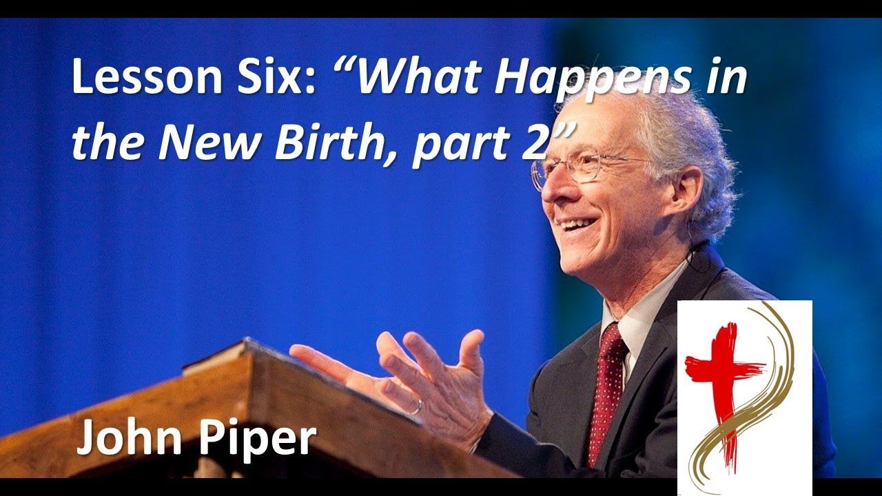 Regeneration with John Piper, “What Happens in the New Birth, part 2,” 6