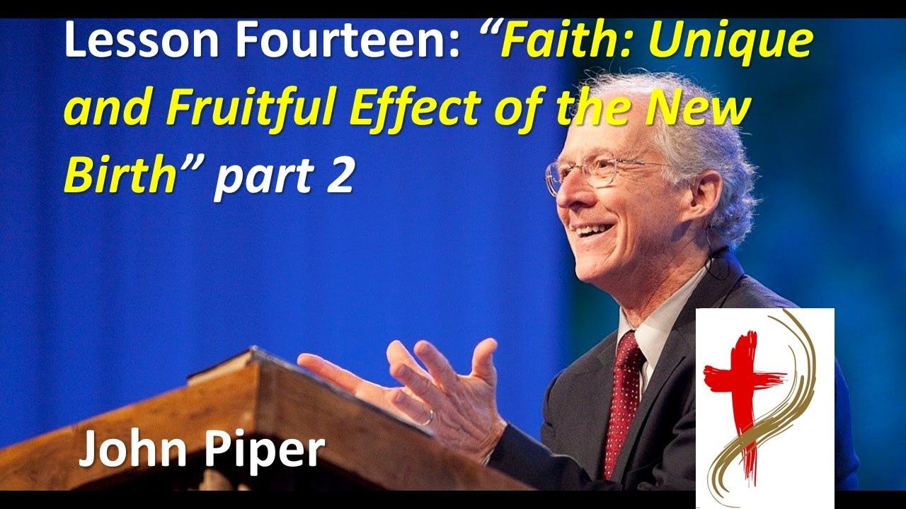 Regeneration with John Piper, “Faith: Unique and Fruitful Effect of the New Birth,” Part 2, 14