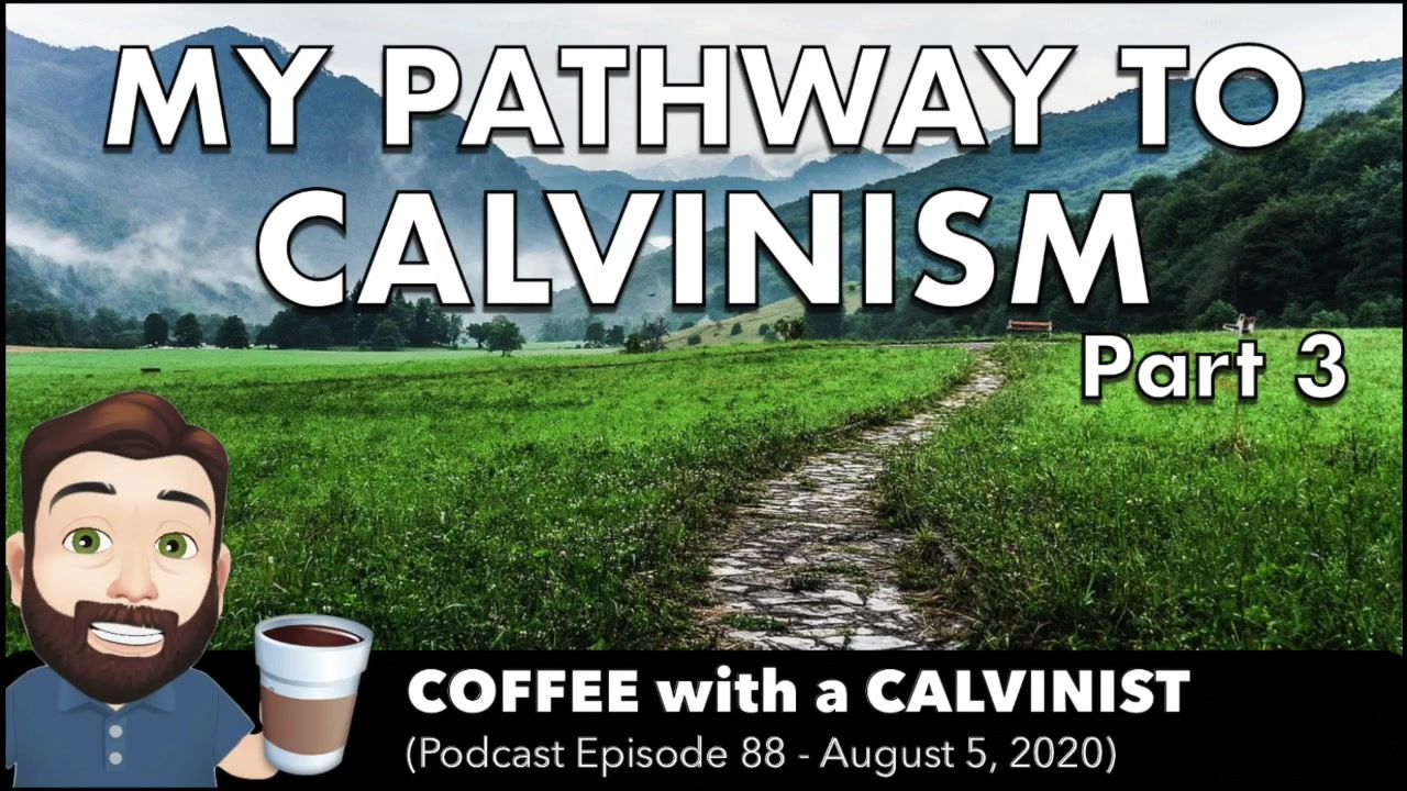 My Pathway to Calvinism Pt 3