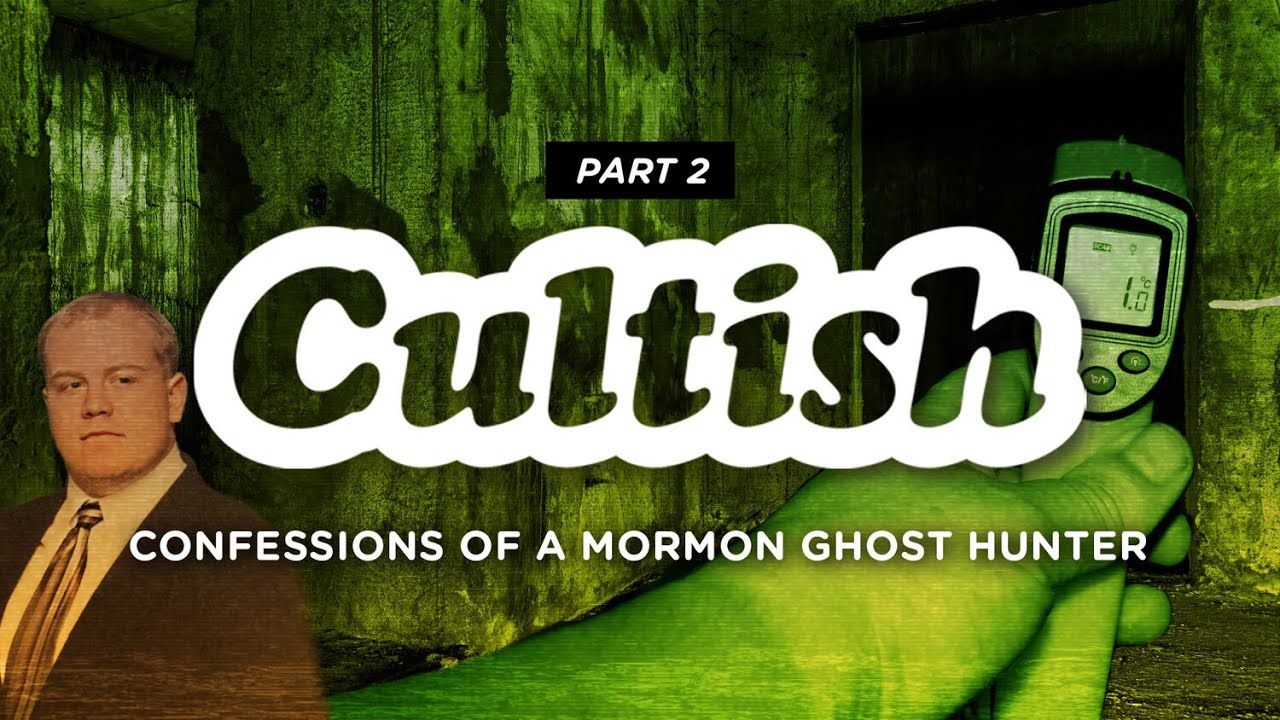 Cultish - Confessions of a  Mormon Ghost Hunter,  Pt. 2