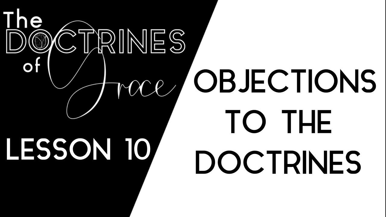 THE DOCTRINES OF GRACE: (10 of 12) OBJECTIONS TO THE DOCTRINES