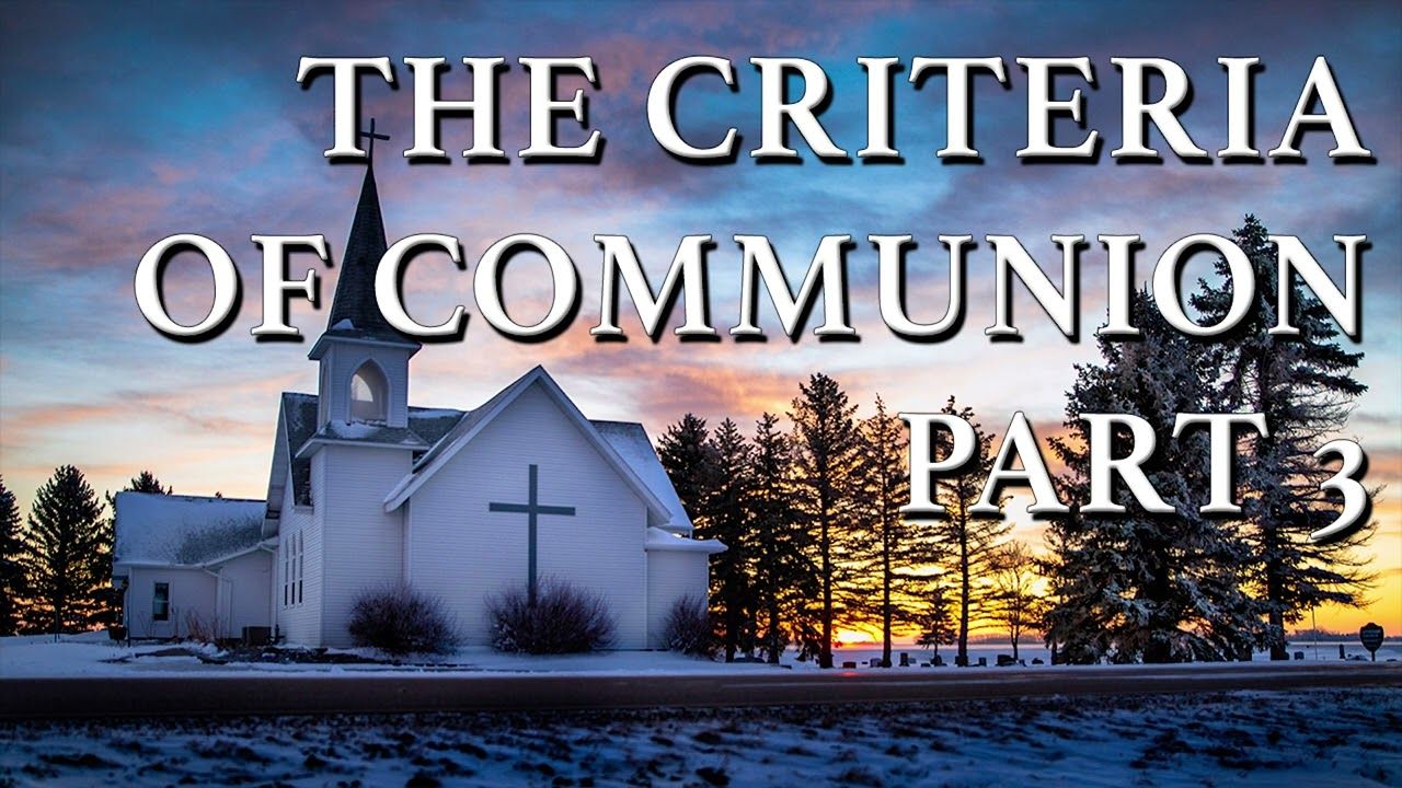 The Criteria of Communion Part 3