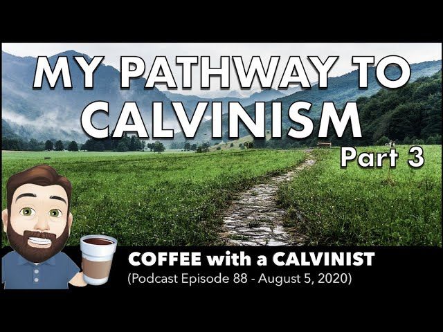 My Pathway to Calvinism (Part 3)