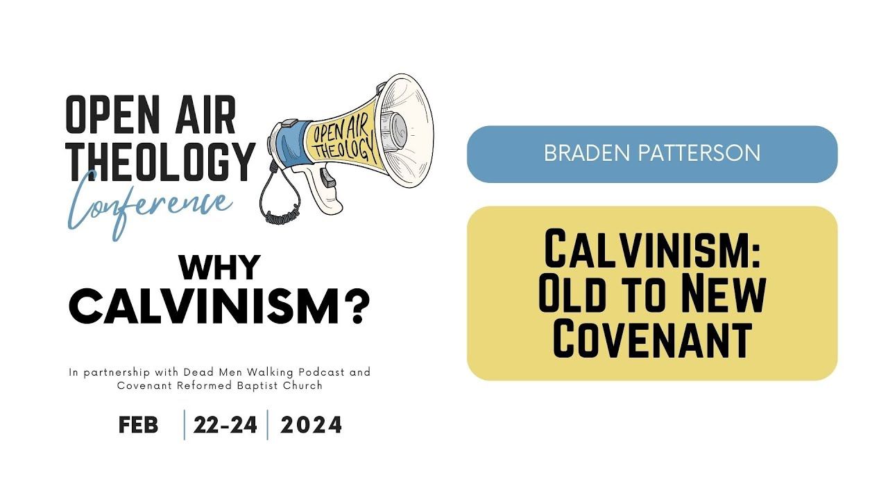 11. Braden Patterson | Calvinism: Old to New Covenant | Open Air Theology Conference 2024