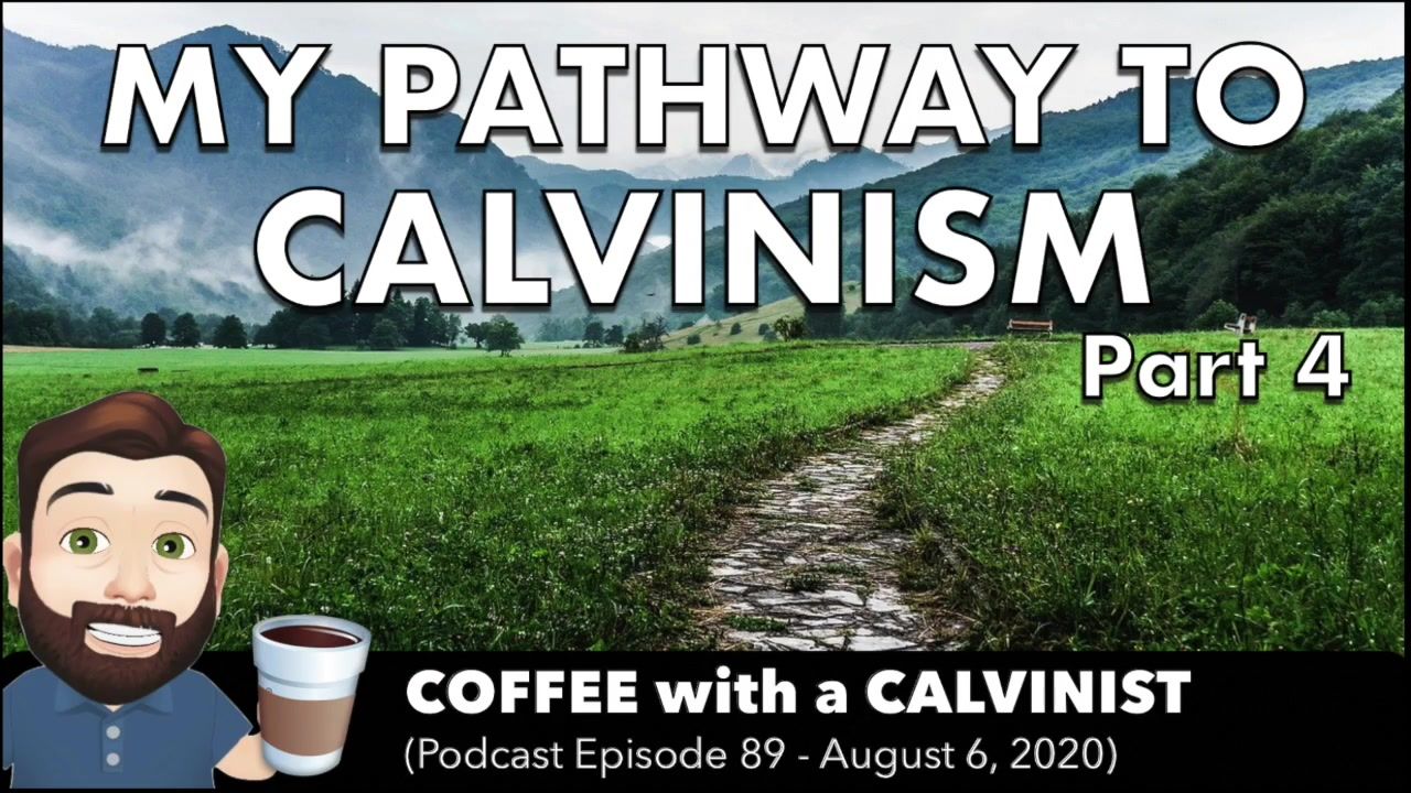 My Pathway to Calvinism Pt 4