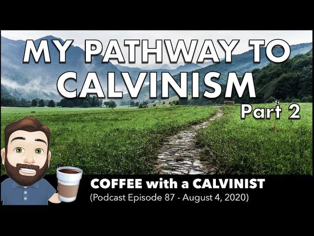 My Pathway to Calvinism (Part 2)