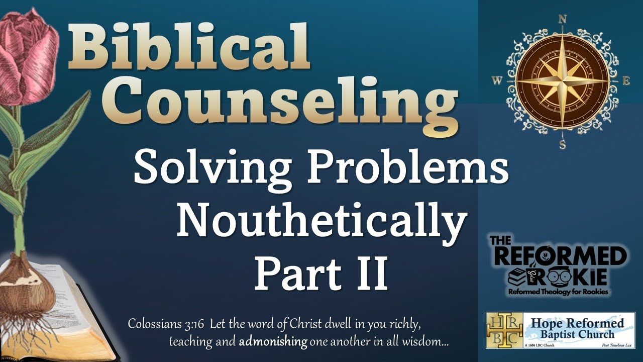 10. Solving Problems Nouthetically Part 2.