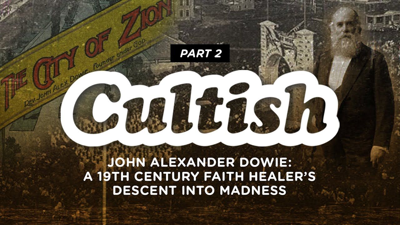 Cultish: John Alexander Dowie: A 19th Century Faith Healer's Descent into Madness, Pt. 2