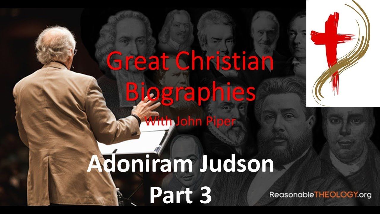 Great Christian Biographies with John Piper: Adoniram Judson, part 3