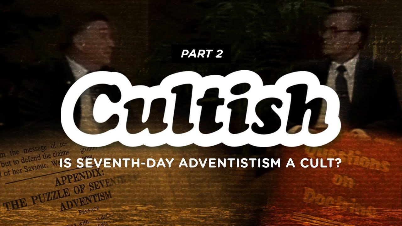 Cultish: Is Seventh Day Adventism A Cult? Pt. 2