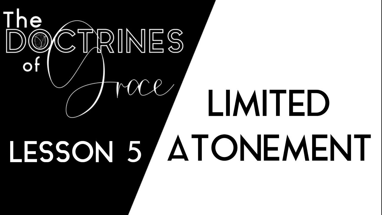 THE DOCTRINES OF GRACE: (5 of 12) LIMITED ATONEMENT