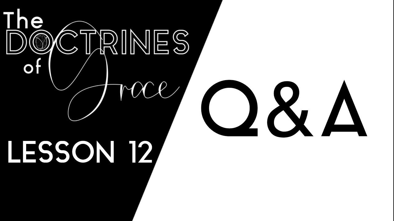 THE DOCTRINES OF GRACE: (12 of 12) Q&A