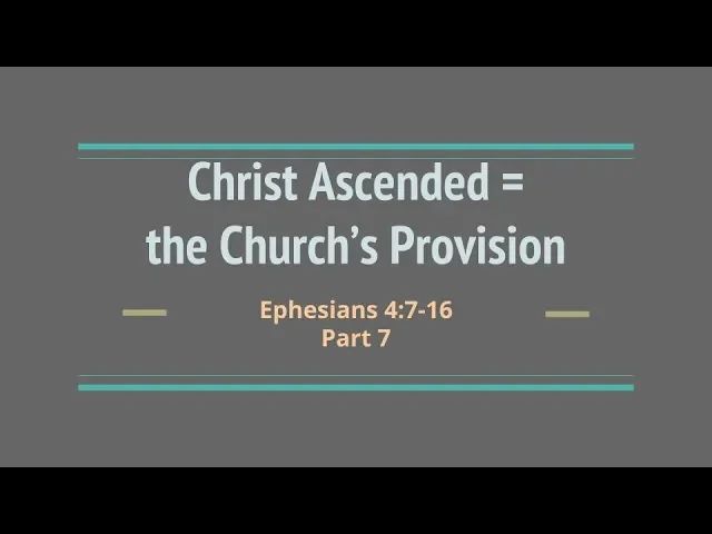 "Christ Ascended = the Church's Provision" Part 7