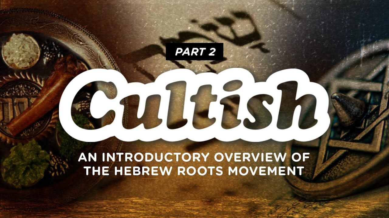 Cultish: An Introductory Overview of the Hebrew Roots Movement, Pt. 2