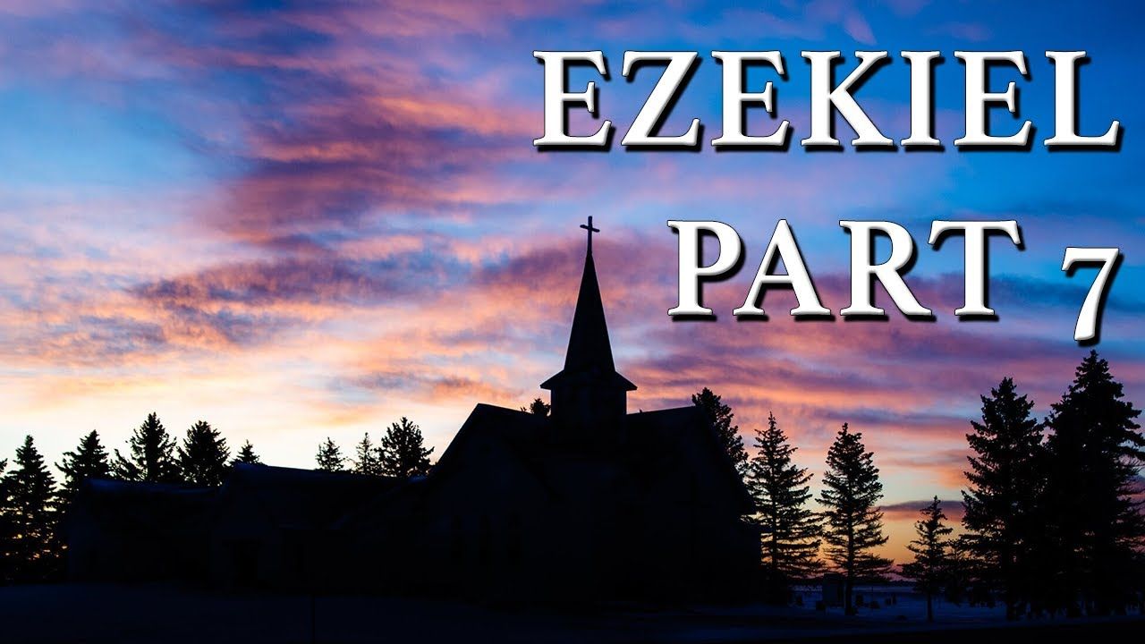 Ezekiel Part 7