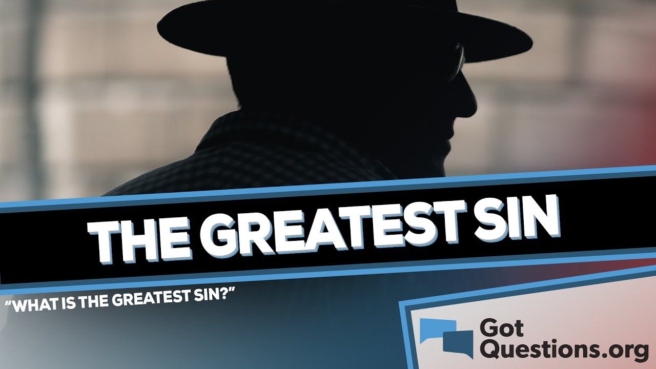 What Is The Greatest Sin? | GotQuestions.org, | Let's Church