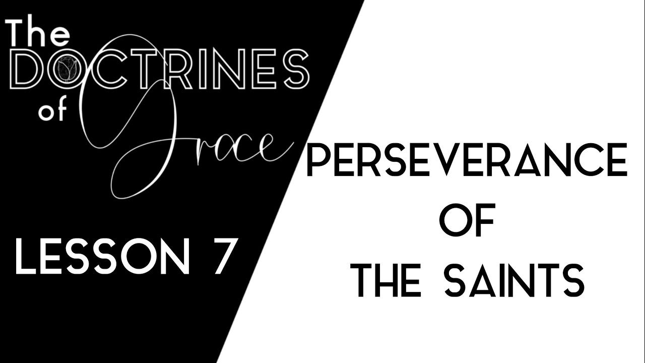 THE DOCTRINES OF GRACE: (7 of 12) PERSEVERANCE OF THE SAINTS