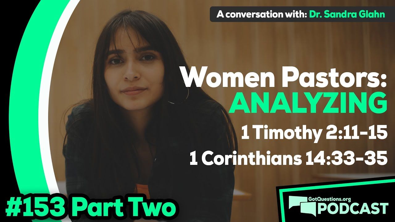 Women Pastors: A look at 1 Timothy 2:11-15 and 1 Corinthians 14:33-35 - Podcast Episode 153, Part 2