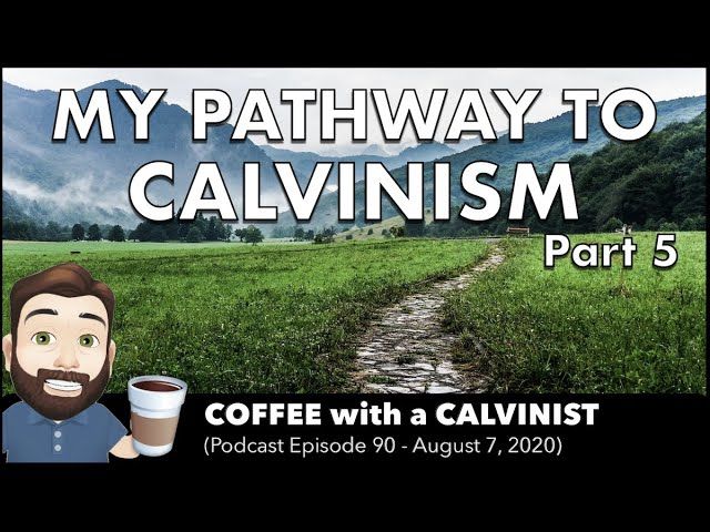 My Pathway to Calvinism (Part 5)