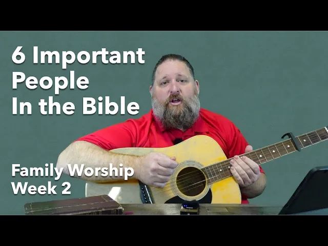 6 Important Figures in the Bible (Family Worship Week 2)